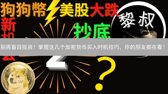 别再盲目投资！掌握这几个加密货币买入时机技巧，你的朋友都在看！