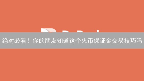 绝对必看！你的朋友知道这个火币保证金交易技巧吗？就像马拉松，关键是...