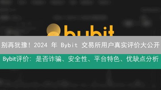 别再犹豫！2024 年 Bybit 交易所用户真实评价大公开
