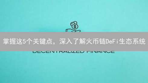 掌握这5个关键点，深入了解火币链DeFi生态系统
