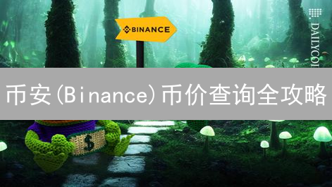 币安(Binance)币价查询全攻略：新手必看！🔥