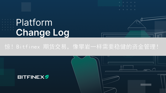 惊！Bitfinex 期货交易，像攀岩一样需要稳健的资金管理！