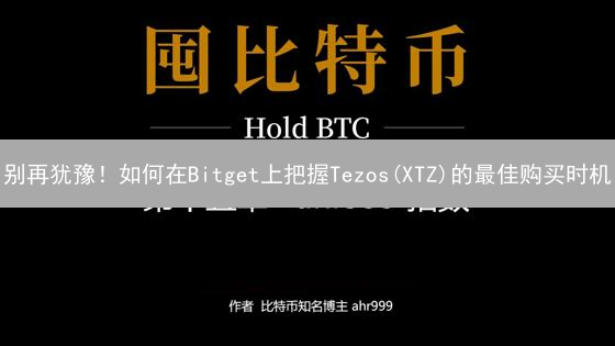 别再犹豫！如何在Bitget上把握Tezos(XTZ)的最佳购买时机？