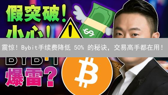 震惊！Bybit手续费降低 50% 的秘诀，交易高手都在用！