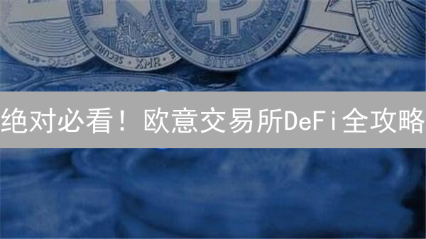 绝对必看！欧意交易所DeFi全攻略：新手也能玩转DeFi？