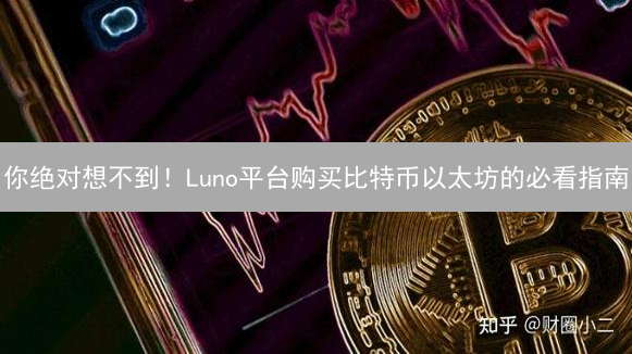 你绝对想不到！Luno平台购买比特币以太坊的必看指南