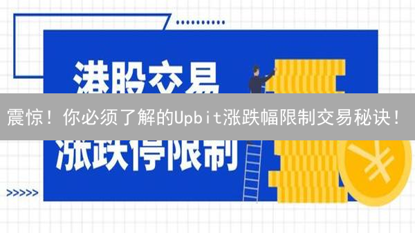 震惊！你必须了解的Upbit涨跌幅限制交易秘诀！