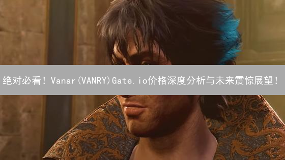 绝对必看！Vanar(VANRY)Gate.io价格深度分析与未来震惊展望！